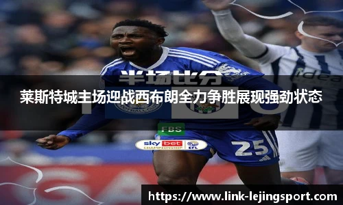 莱斯特城主场迎战西布朗全力争胜展现强劲状态